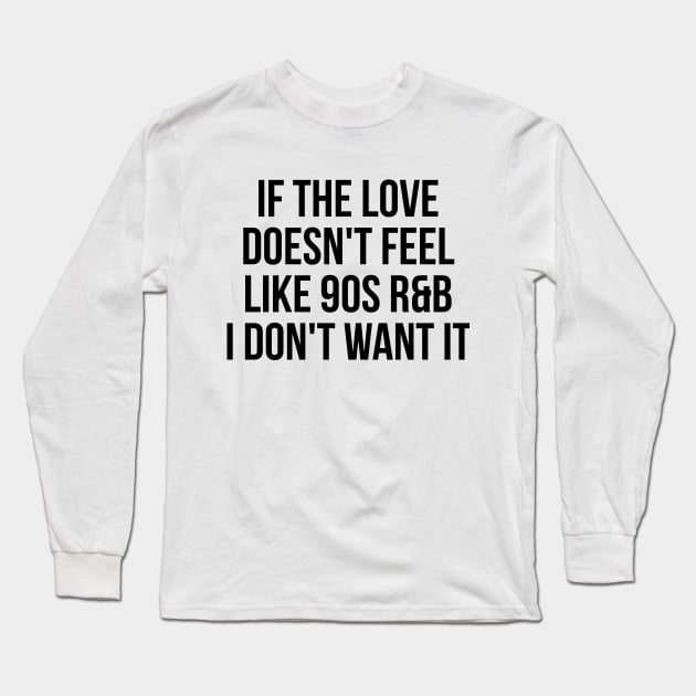 If the love doesn't feel like 90's R&B I don't want it witty t-shirt Long Sleeve T-Shirt by RedYolk